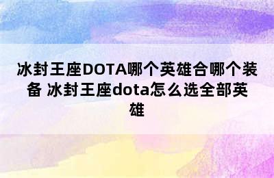 冰封王座DOTA哪个英雄合哪个装备 冰封王座dota怎么选全部英雄